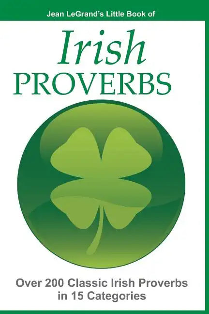 IRISH PROVERBS - Over 200 Insightful Irish Proverbs in 15 Categories - Paperback