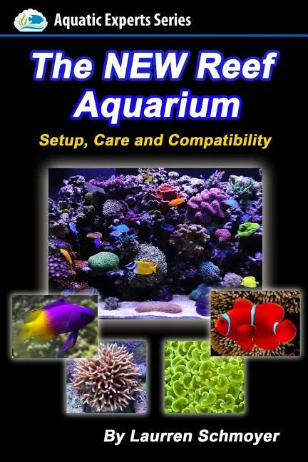 The New Reef Aquarium: Setup, Care and Compatibility (+ Free Bonus Material) - Paperback