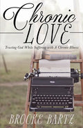 Chronic Love: Trusting God While Suffering with A Chronic Illness - Paperback