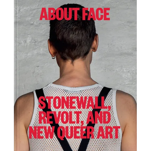 About Face: Stonewall, Revolt, and New Queer Art - Hardcover