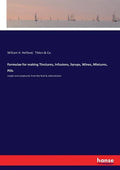 Formulae for making Tinctures, Infusions, Syrups, Wines, Mixtures, Pills: simple and compound, from the fluid & solid extracts - Paperback