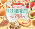 Making Breakfasts with Grains, Fruit & Proteins - Library Binding