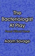 The Bacteriologist At Play: Poems Without Homes - Paperback