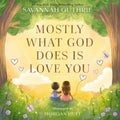 Mostly What God Does Is Love You - Hardcover