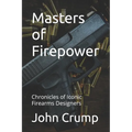 Masters of Firepower: Chronicles of Iconic Firearms Designers - Paperback