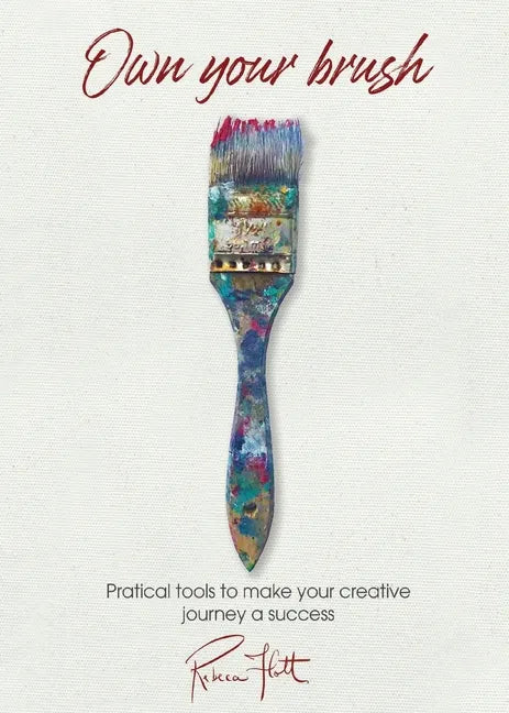 Own Your Brush: Practical Tools to Make Your Creative Journey A Success - Paperback