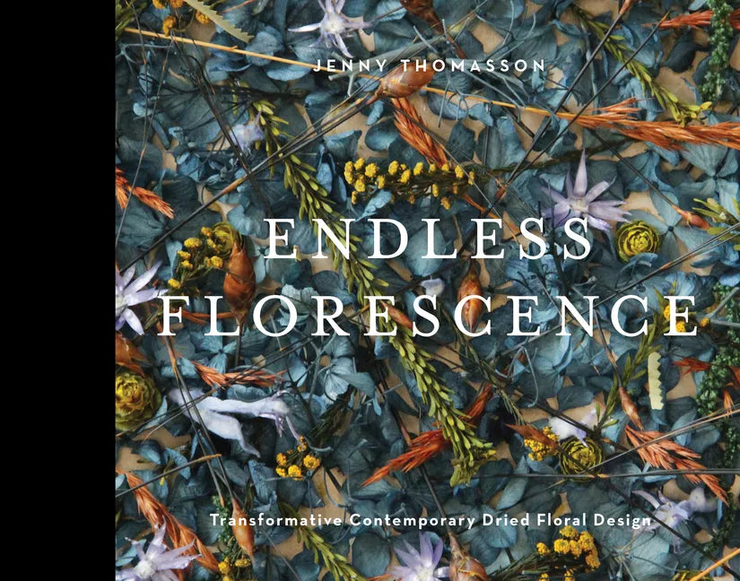 Endless Florescence: Transformative Contemporary Dried Floral Design - Hardcover