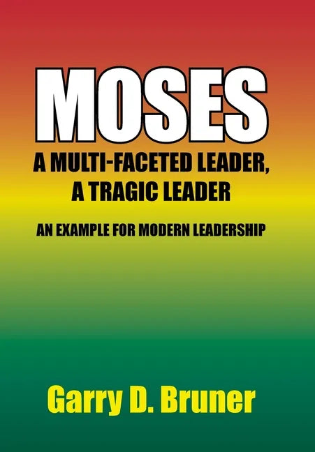 Moses: A Multi-Faceted Leader, a Tragic Leader - Hardcover