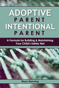 Adoptive Parent Intentional Parent: A Formula for Building & Maintaining Your Child's Safety Net - Paperback