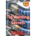 Tig Welding Secrets: An In-Depth Look At Making Aesthetically Pleasing TIG Welds - Paperback
