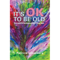 It's OK to be Old: Thoughtful Acceptance of Your Age - Paperback