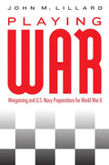 Playing War: Wargaming and U.S. Navy Preparations for World War II - Hardcover