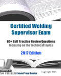 Certified Welding Supervisor Exam 60+ Self Practice Review Questions: focusing on the technical topics, 2017 Edition - Paperback