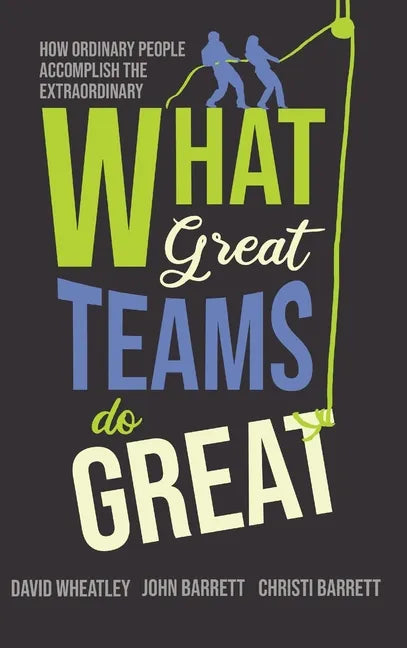 What Great Teams Do Great: How Ordinary People Accomplish the Extraordinary - Hardcover