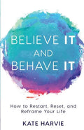 Believe It and Behave It: How to Restart, Reset, and Reframe Your Life - Paperback