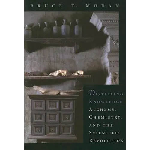 Distilling Knowledge: Alchemy, Chemistry, and the Scientific Revolution - Paperback