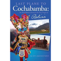 Last Plane to Cochabamba: An Extraordinary Journey to the Five Corners of Bolivia - Paperback