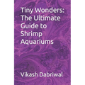 Tiny Wonders: The Ultimate Guide to Shrimp Aquariums - Paperback
