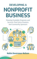 Developing A Nonprofit Business: Planning Fundable Programs and Services That Entice Grantors and Community Sponsors - Paperback