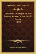 The Straits Of Magellan And Eastern Shores Of The Pacific Ocean (1884) - Paperback