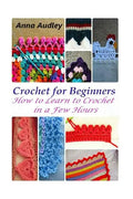 Crochet for Beginners: How to Learn to Crochet in a Few Hours - Paperback