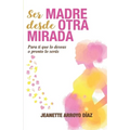 Ser Madre Desde Otra Mirada: Para tí que lo deseas o pronto o serás - Paperback