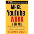 Make YouTube Work For You: A Simple Guide Book For Dummies To Create A Successful Channel & Automated Income. Secrets, Algorithms Formulas & Mark - Paperback