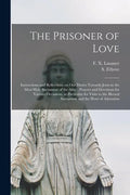 The Prisoner of Love: Instructions and Reflections on Our Duties Towards Jesus in the Most Holy Sacrament of the Alter; Prayers and Devotion - Paperback