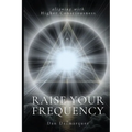 Raise Your Frequency: Aligning with Higher Consciousness - Paperback