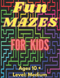 Fun Mazes For Kids: Ages 10 and Up - Paperback