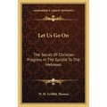 Let Us Go On: The Secret Of Christian Progress In The Epistle To The Hebrews - Paperback