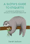A Sloth's Guide to Etiquette: A Laid-Back Approach to Socially Acceptable Behavior - Hardcover