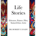 Life Stories: Educator, Painter, Pilot, Stained-Glass Artist - Hardcover