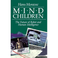 Mind Children: The Future of Robot and Human Intelligence - Paperback