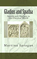 Gladius and Spatha: Swords and Warfare in the Classical World - Paperback