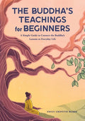 The Buddha's Teachings for Beginners: A Simple Guide to Connect the Buddha's Lessons to Everyday Life - Paperback
