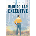 Blue Collar Executive - Paperback