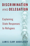 Discrimination and Delegation: Explaining State Responses to Refugees - Hardcover