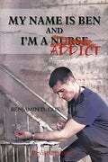 My Name Is Ben, and I'm a Nurse / Addict - Paperback