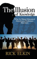 The Illusion of Knowledge: Why So Many Educated Americans Embrace Marxism - Hardcover