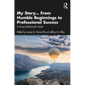 My Story... From Humble Beginnings to Professional Success: A Young Professional's Guide - Paperback