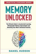 Memory Unlocked: The Ultimate Guide to Accelerated Learning, Photographic Memory Improvement and Unlocking Your Mind - Paperback