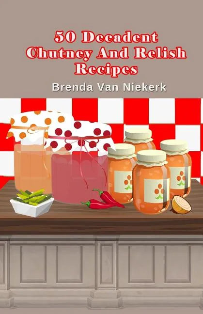 50 Decadent Chutney And Relish Recipes - Paperback