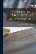Byzantine Architecture and Ornament - Paperback