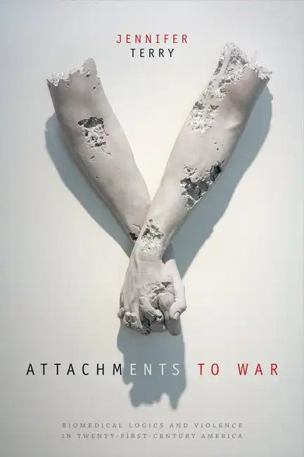 Attachments to War: Biomedical Logics and Violence in Twenty-First-Century America - Paperback