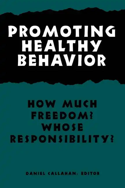 Promoting Healthy Behavior: How Much Freedom? Whose Responsibility? - Paperback