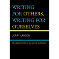 Writing for Others, Writing for Ourselves: Telling Stories in an Age of Blogging - Hardcover