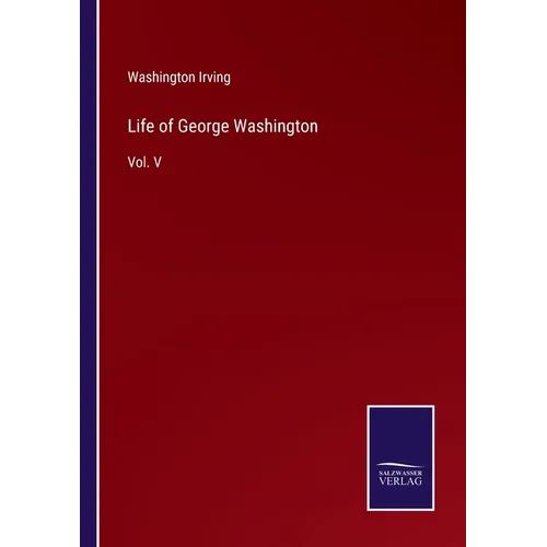 Life of George Washington: Vol. V - Paperback
