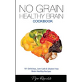 No Grain - Healthy Brain Cookbook: 101 Delicious, Low Carb & Gluten-Free Brain Healthy Recipes - Paperback