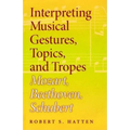 Interpreting Musical Gestures, Topics, and Tropes: Mozart, Beethoven, Schubert - Hardcover